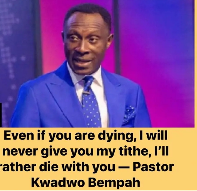 Even if you are dying, I will never give you my tithe, I’ll rather die with you — Pastor Kwadwo Bempah