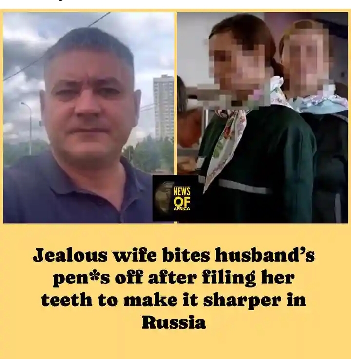 Jealous wife bites husband’s pen*s off after filing her teeth to make it sharper in Russia